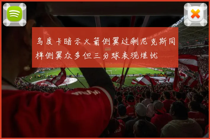 乌度卡暗示火箭侧翼过剩尼克斯同样侧翼众多但三分球表现堪忧